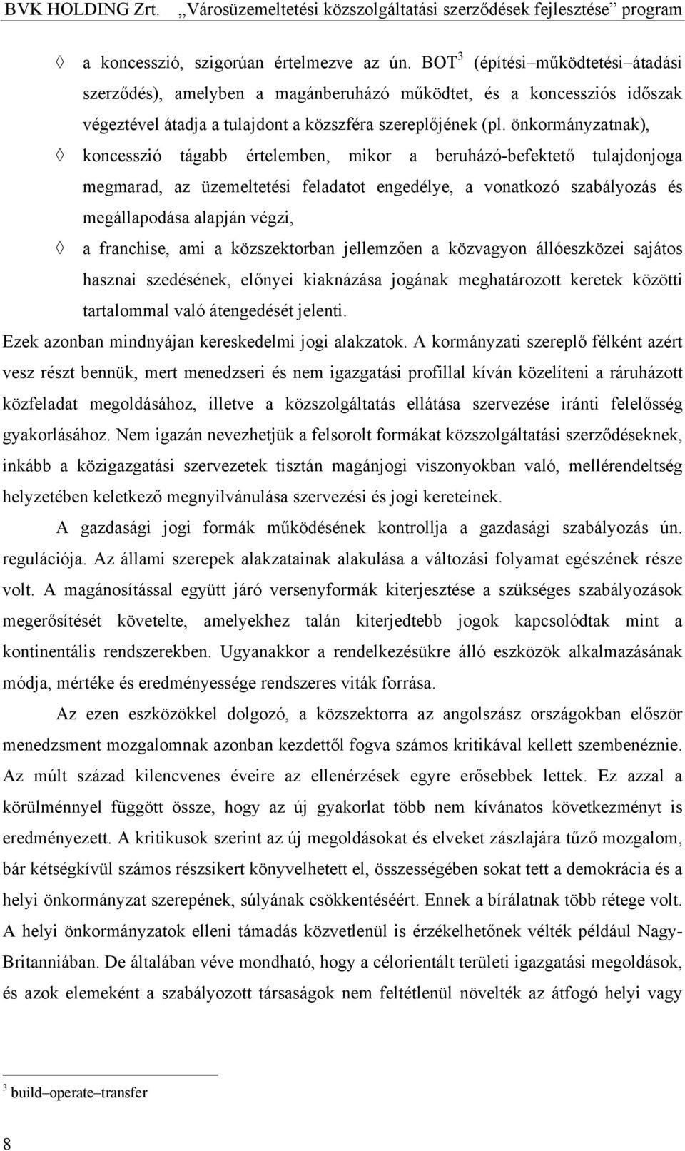 önkormányzatnak), koncesszió tágabb értelemben, mikor a beruházó-befektető tulajdonjoga megmarad, az üzemeltetési feladatot engedélye, a vonatkozó szabályozás és megállapodása alapján végzi, a