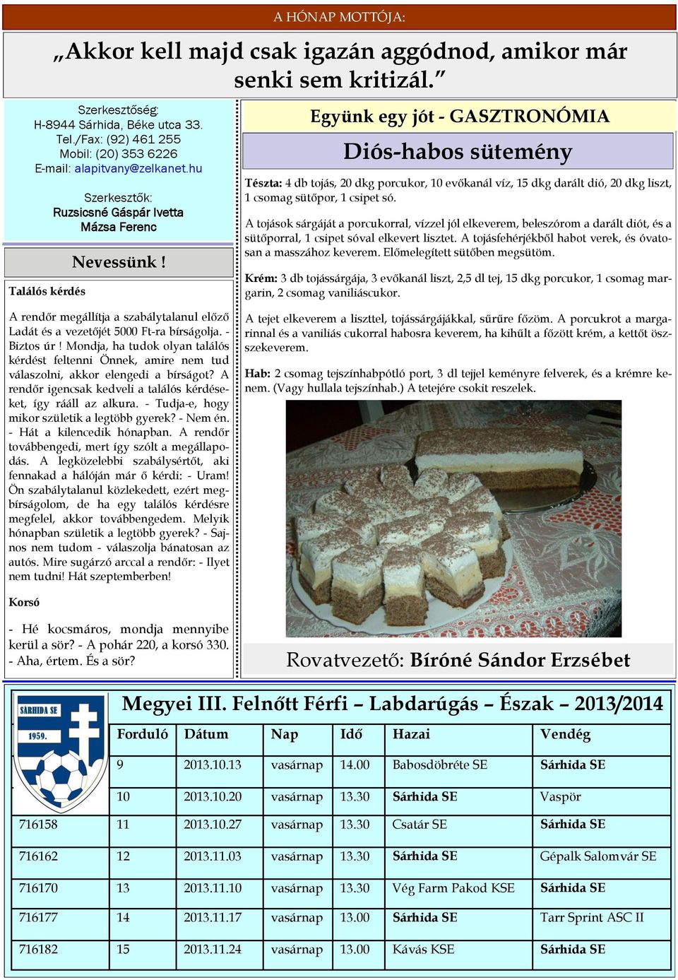 A HÓNAP MOTTÓJA: Együnk egy jót - GASZTRONÓMIA Diós-habos sütemény Tészta: 4 db tojás, 20 dkg porcukor, 10 evőkanál víz, 15 dkg darált dió, 20 dkg liszt, 1 csomag sütőpor, 1 csipet só.