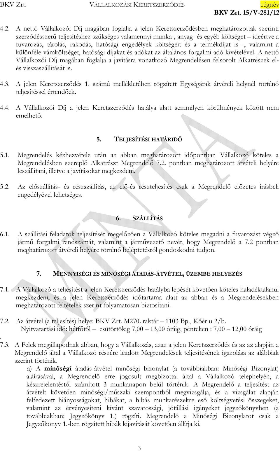 A nettó Vállalkozói Díj magában foglalja a javításra vonatkozó Megrendelésen felsorolt Alkatrészek elés visszaszállítását is. 4.3. A jelen Keretszerzıdés 1.