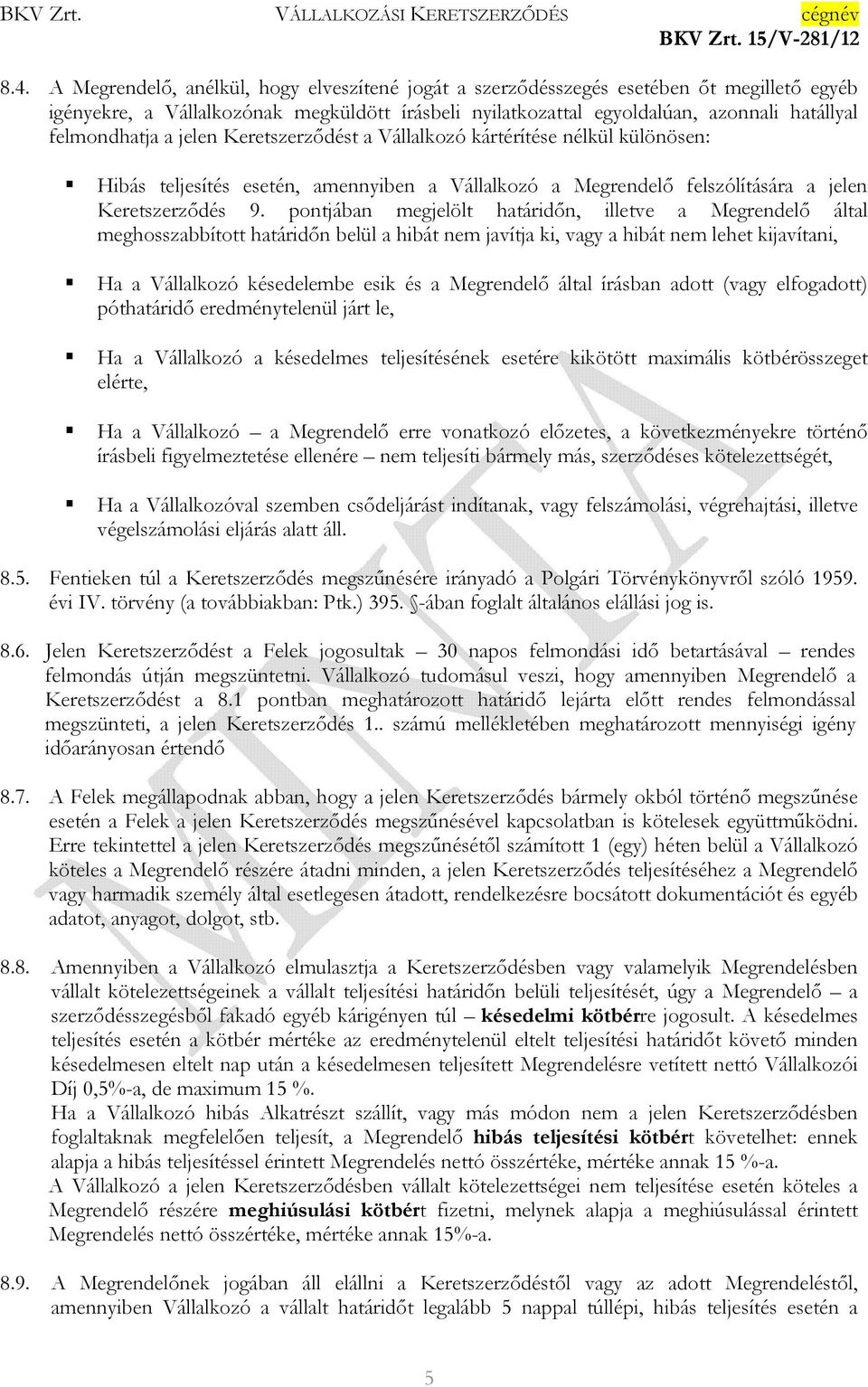 pontjában megjelölt határidın, illetve a Megrendelı által meghosszabbított határidın belül a hibát nem javítja ki, vagy a hibát nem lehet kijavítani, Ha a Vállalkozó késedelembe esik és a Megrendelı