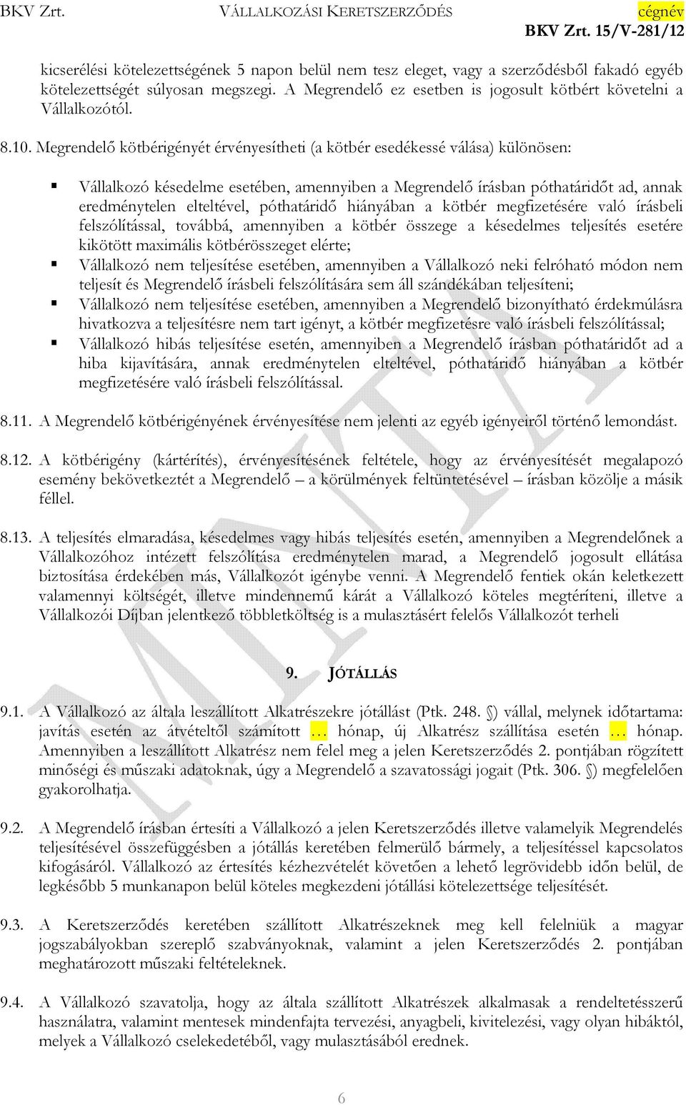 póthatáridı hiányában a kötbér megfizetésére való írásbeli felszólítással, továbbá, amennyiben a kötbér összege a késedelmes teljesítés esetére kikötött maximális kötbérösszeget elérte; Vállalkozó