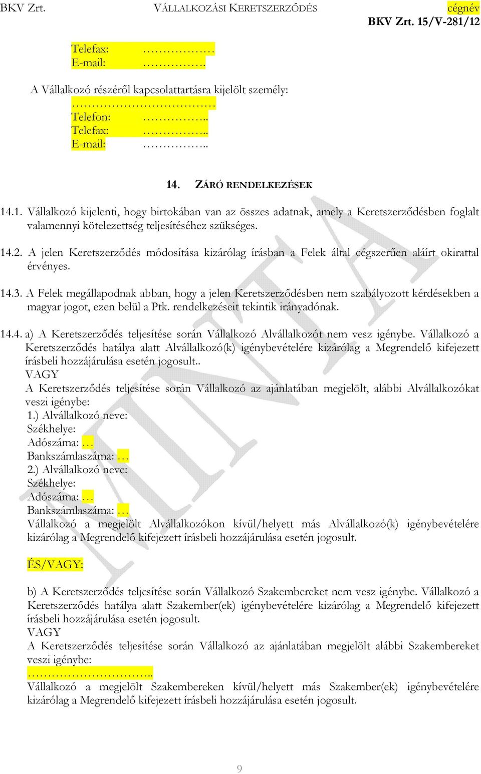 A jelen Keretszerzıdés módosítása kizárólag írásban a Felek által cégszerően aláírt okirattal érvényes. 14.3.