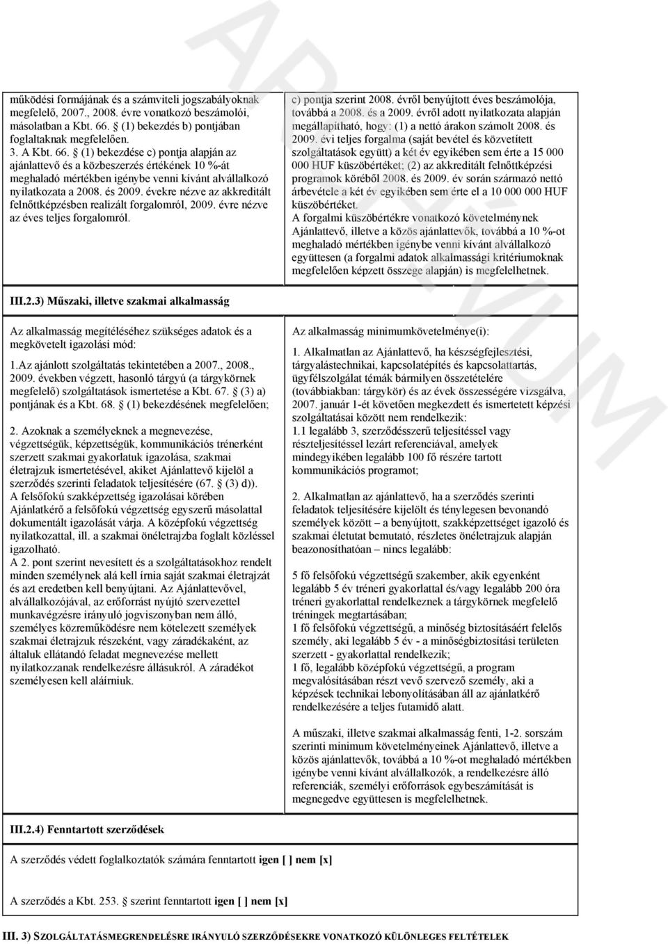 (1) bekezdése c) pontja alapján az ajánlattevő és a közbeszerzés értékének 10 %-át meghaladó mértékben igénybe venni kívánt alvállalkozó nyilatkozata a 2008. és 2009.