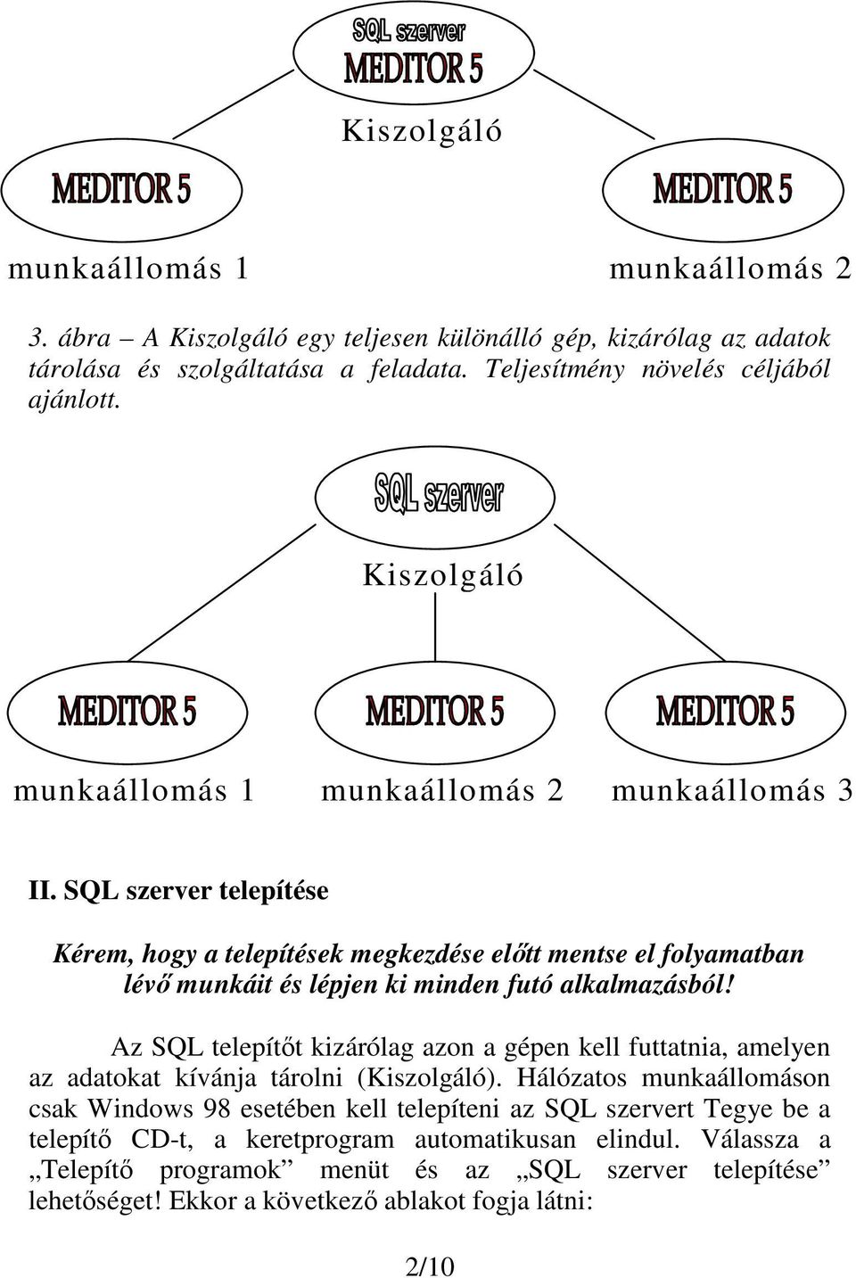 SQL szerver telepítése Kérem, hogy a telepítések megkezdése előtt mentse el folyamatban lévő munkáit és lépjen ki minden futó alkalmazásból!