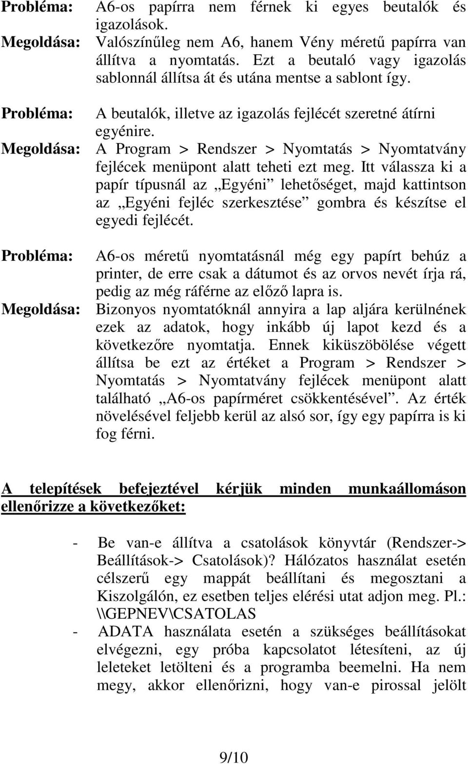 Megoldása: A Program > Rendszer > Nyomtatás > Nyomtatvány fejlécek menüpont alatt teheti ezt meg.