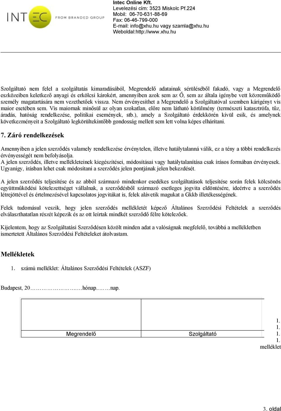 Vis maiornak minősül az olyan szokatlan, előre nem látható körülmény (természeti katasztrófa, tűz, áradás, hatóság rendelkezése, politikai események, stb.