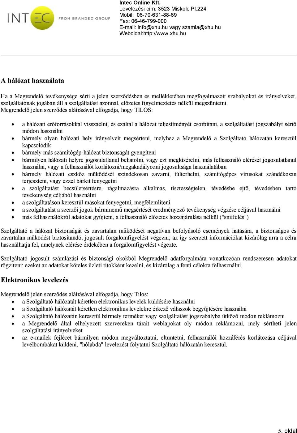 Megrendelő jelen szerződés aláírásával elfogadja, hogy TILOS: a hálózati erőforrásokkal visszaélni, és ezáltal a hálózat teljesítményét csorbítani, a szolgáltatást jogszabályt sértő módon használni