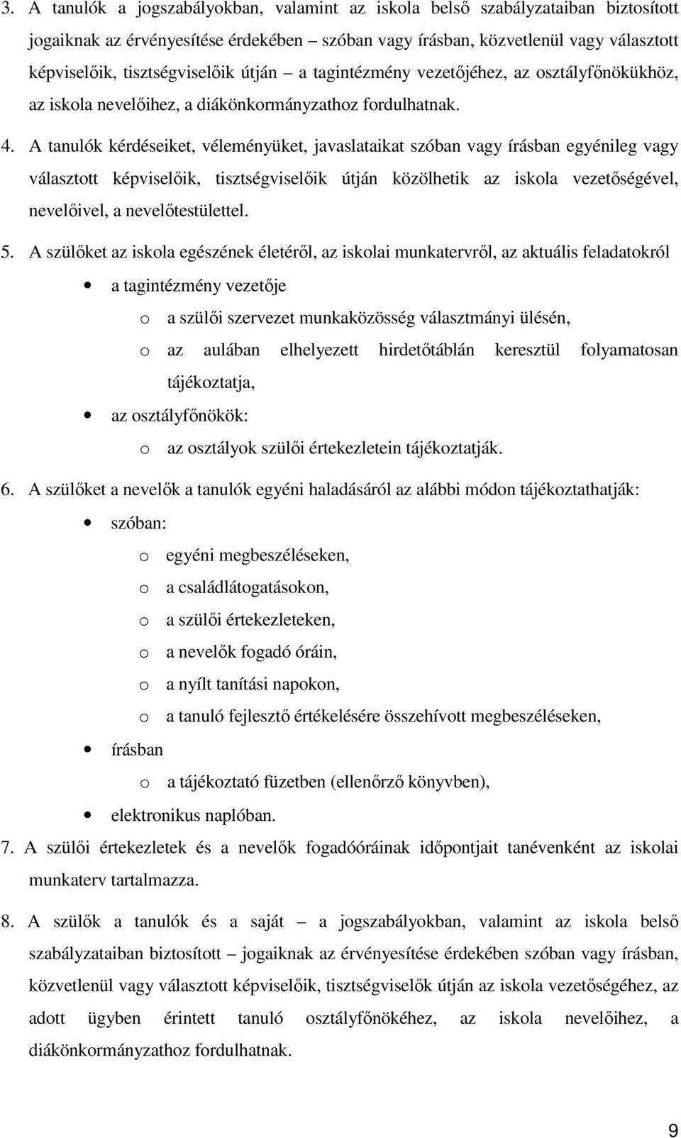 A tanulók kérdéseiket, véleményüket, javaslataikat szóban vagy írásban egyénileg vagy választott képviselőik, tisztségviselőik útján közölhetik az iskola vezetőségével, nevelőivel, a