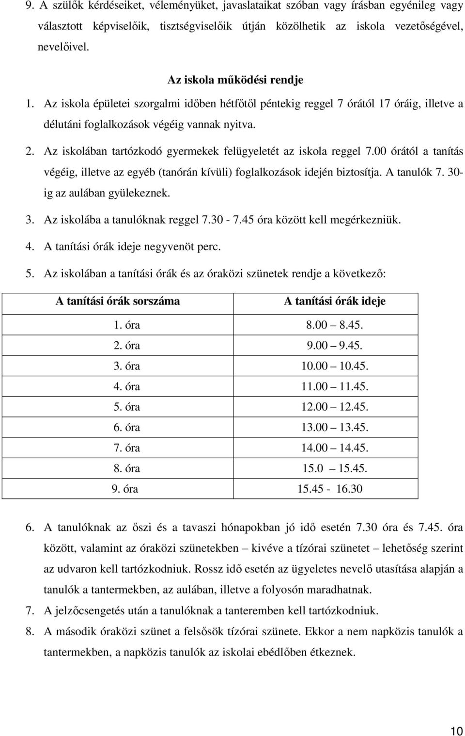 Az iskolában tartózkodó gyermekek felügyeletét az iskola reggel 7.00 órától a tanítás végéig, illetve az egyéb (tanórán kívüli) foglalkozások idején biztosítja. A tanulók 7.