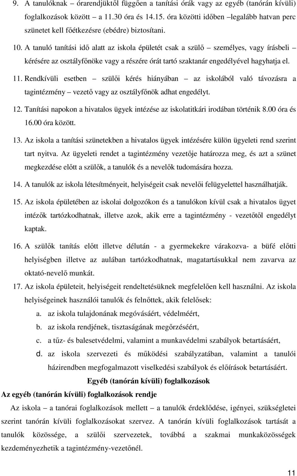 A tanuló tanítási idő alatt az iskola épületét csak a szülő személyes, vagy írásbeli kérésére az osztályfőnöke vagy a részére órát tartó szaktanár engedélyével hagyhatja el. 11.