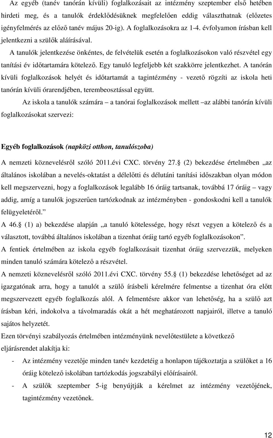 A tanulók jelentkezése önkéntes, de felvételük esetén a foglalkozásokon való részvétel egy tanítási év időtartamára kötelező. Egy tanuló legfeljebb két szakkörre jelentkezhet.