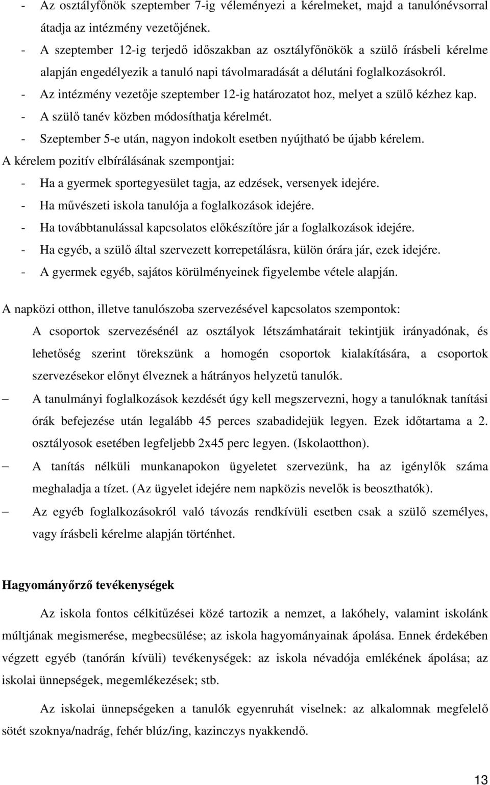 - Az intézmény vezetője szeptember 12-ig határozatot hoz, melyet a szülő kézhez kap. - A szülő tanév közben módosíthatja kérelmét.