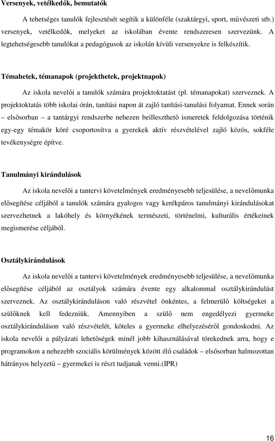 témanapokat) szerveznek. A projektoktatás több iskolai órán, tanítási napon át zajló tanítási-tanulási folyamat.