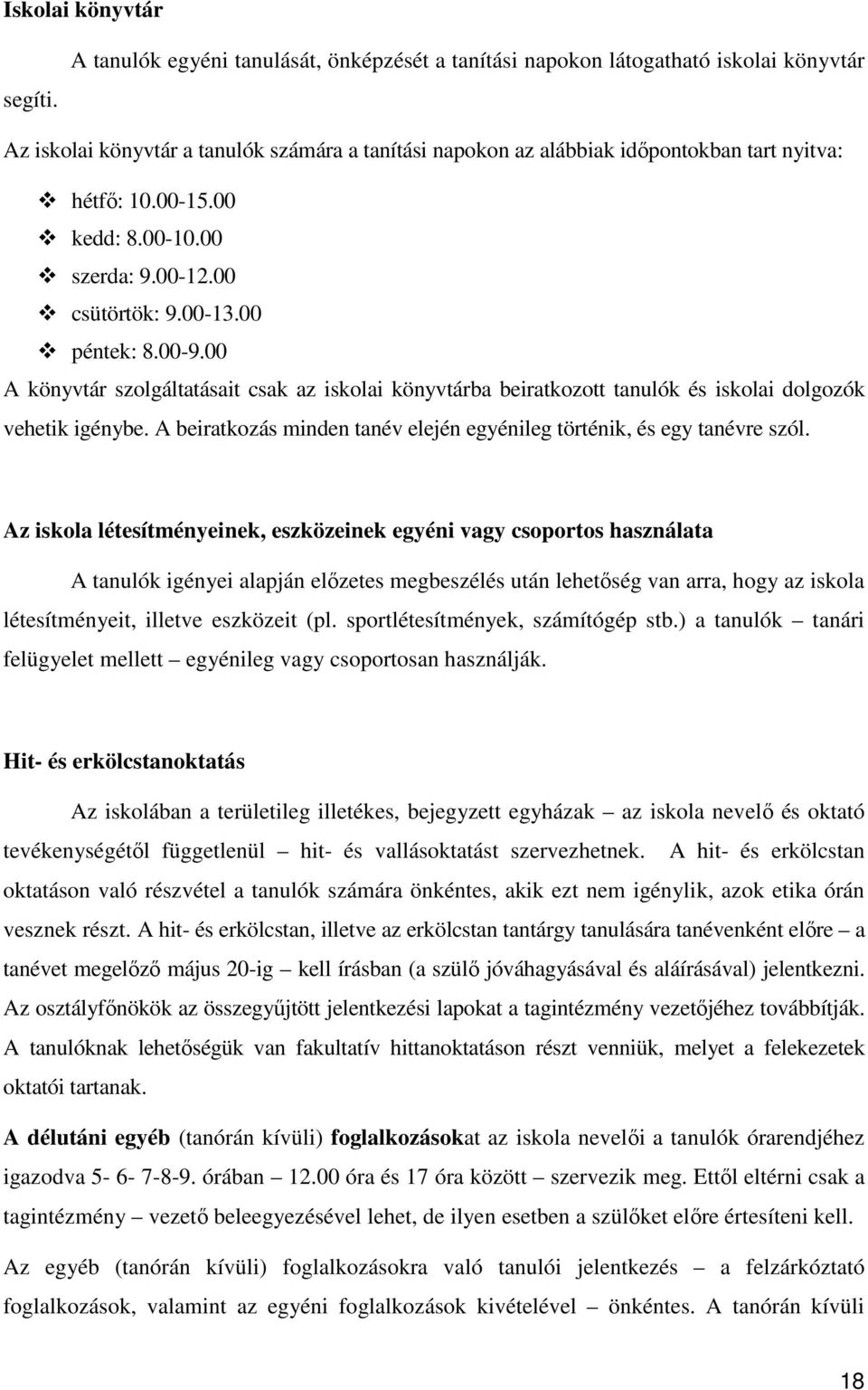 00 kedd: 8.00-10.00 szerda: 9.00-12.00 csütörtök: 9.00-13.00 péntek: 8.00-9.00 A könyvtár szolgáltatásait csak az iskolai könyvtárba beiratkozott tanulók és iskolai dolgozók vehetik igénybe.