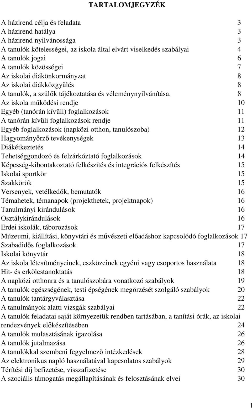 8 Az iskola működési rendje 10 Egyéb (tanórán kívüli) foglalkozások 11 A tanórán kívüli foglalkozások rendje 11 Egyéb foglalkozások (napközi otthon, tanulószoba) 12 Hagyományőrző tevékenységek 13