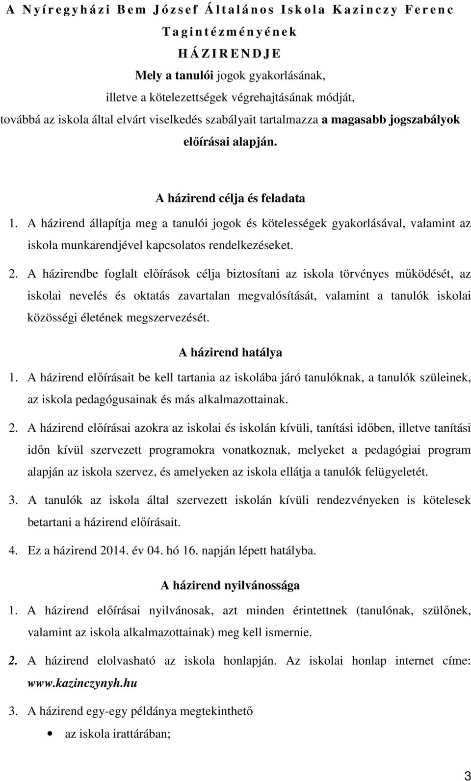 A házirend állapítja meg a tanulói jogok és kötelességek gyakorlásával, valamint az iskola munkarendjével kapcsolatos rendelkezéseket. 2.