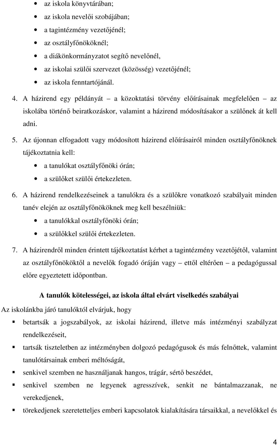 Az újonnan elfogadott vagy módosított házirend előírásairól minden osztályfőnöknek tájékoztatnia kell: a tanulókat osztályfőnöki órán; a szülőket szülői értekezleten. 6.