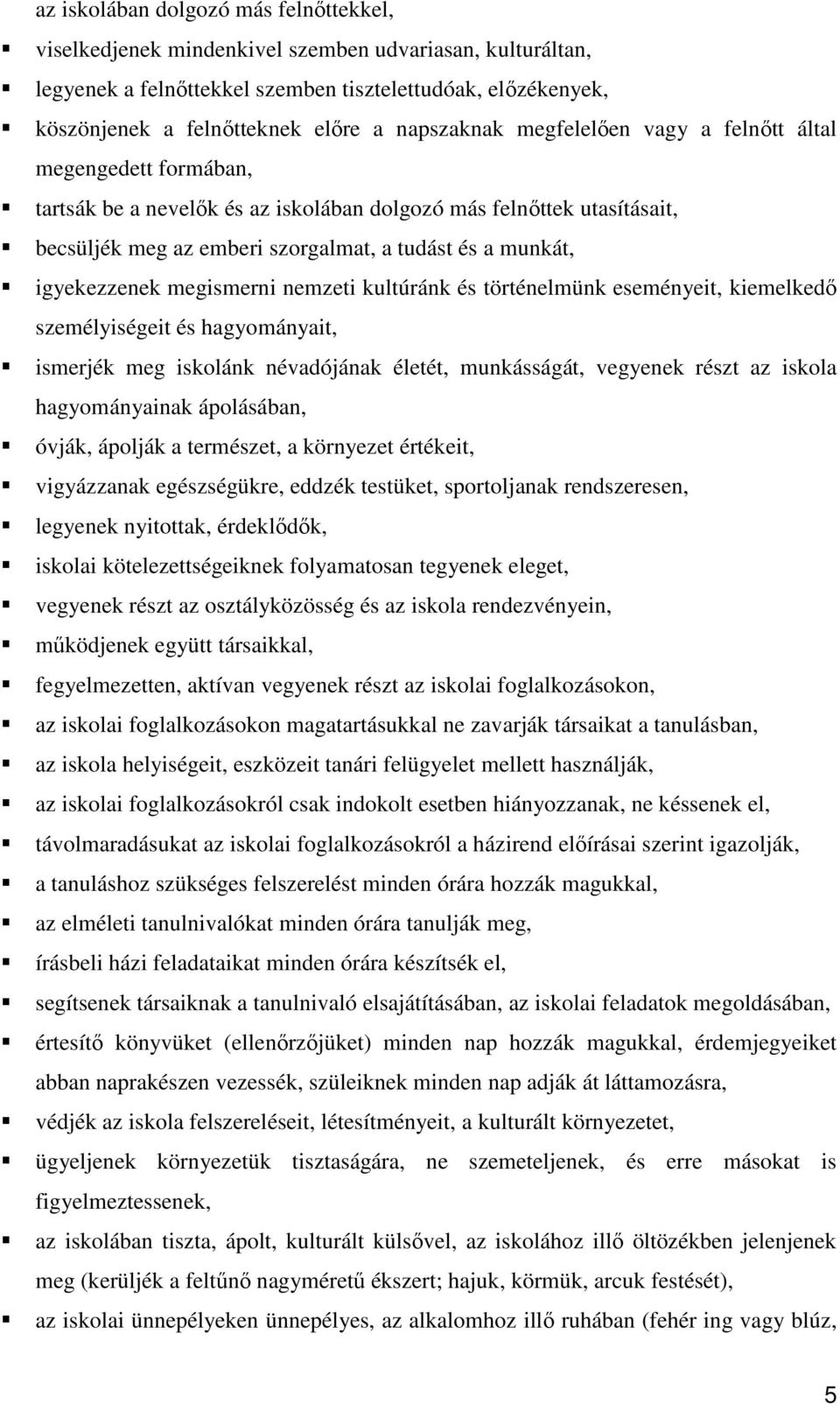 igyekezzenek megismerni nemzeti kultúránk és történelmünk eseményeit, kiemelkedő személyiségeit és hagyományait, ismerjék meg iskolánk névadójának életét, munkásságát, vegyenek részt az iskola