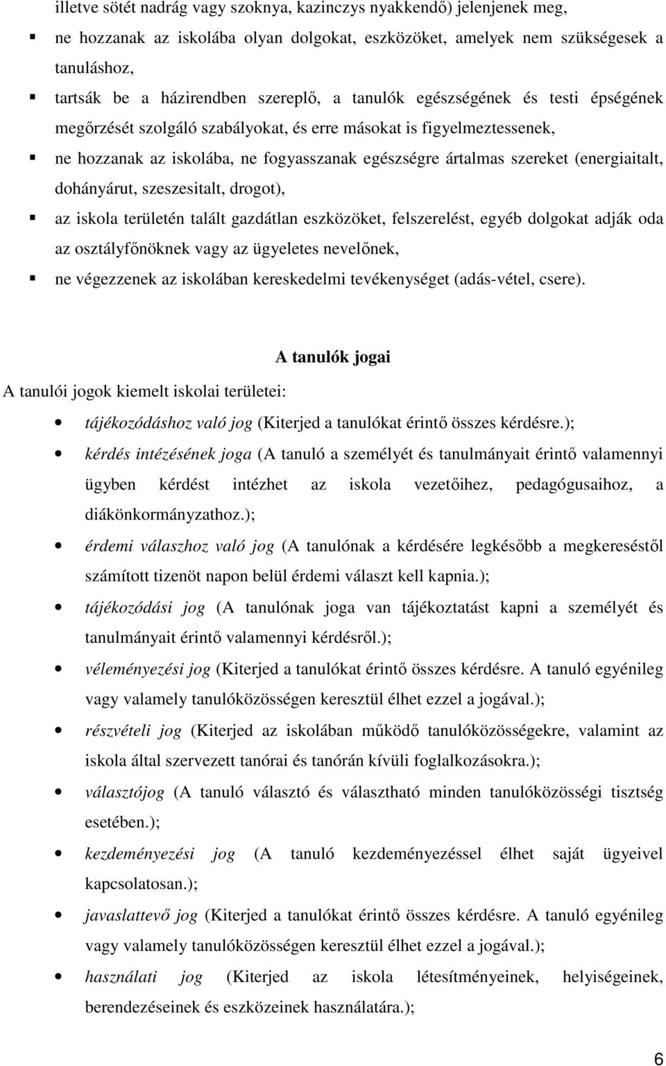 dohányárut, szeszesitalt, drogot), az iskola területén talált gazdátlan eszközöket, felszerelést, egyéb dolgokat adják oda az osztályfőnöknek vagy az ügyeletes nevelőnek, ne végezzenek az iskolában