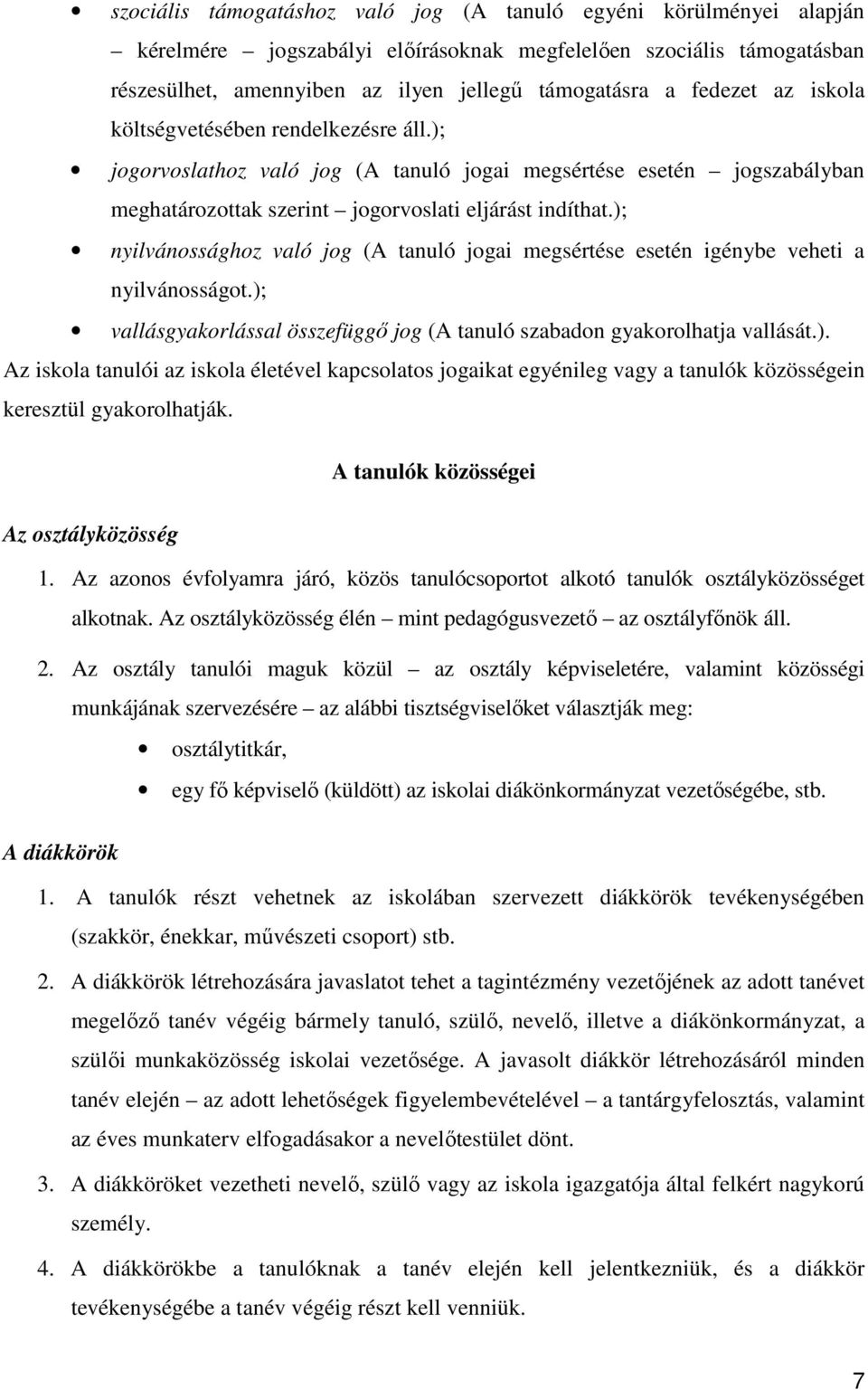 ); nyilvánossághoz való jog (A tanuló jogai megsértése esetén igénybe veheti a nyilvánosságot.); vallásgyakorlással összefüggő jog (A tanuló szabadon gyakorolhatja vallását.). Az iskola tanulói az iskola életével kapcsolatos jogaikat egyénileg vagy a tanulók közösségein keresztül gyakorolhatják.