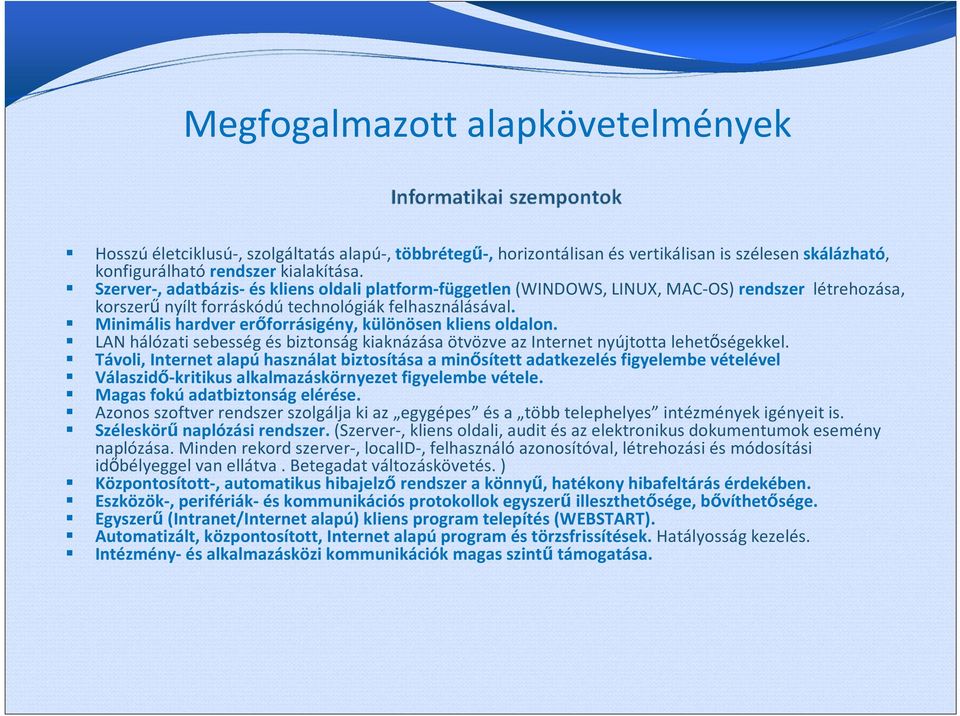 Minimális hardver erőforrásigény, különösen kliens oldalon. LAN hálózati sebesség és biztonság kiaknázása ötvözve az Internet nyújtotta lehetőségekkel.