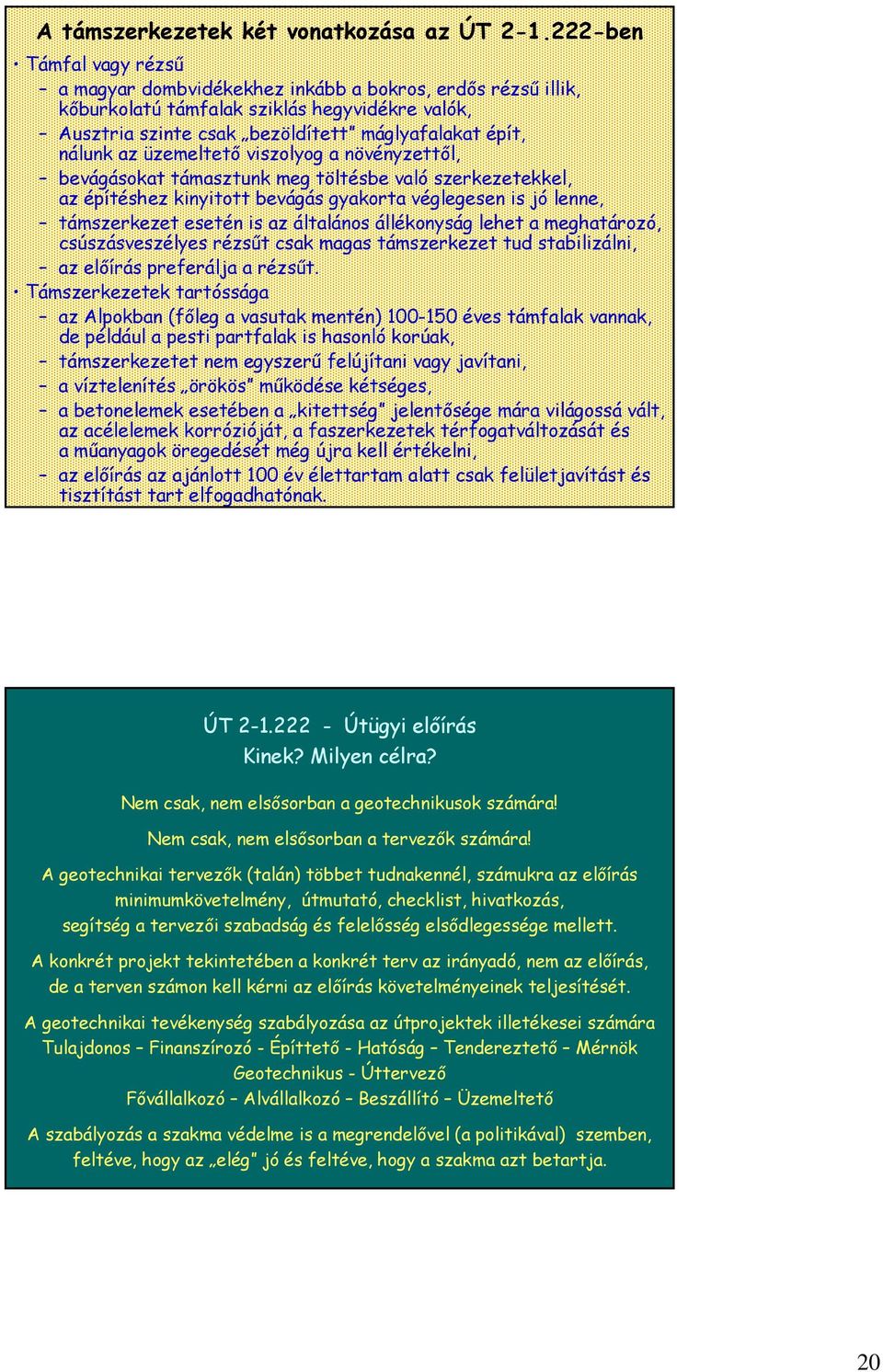 üzemeltető viszolyog a növényzettől, bevágásokat támasztunk meg töltésbe való szerkezetekkel, az építéshez kinyitott bevágás gyakorta véglegesen is jó lenne, támszerkezet esetén is az általános