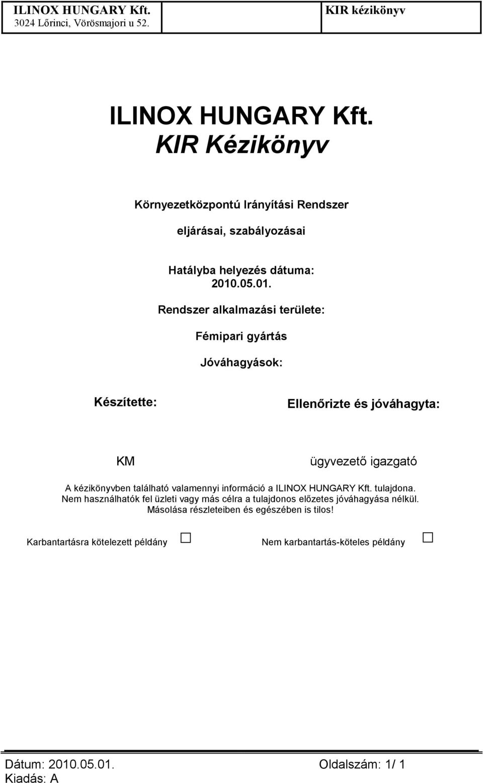 Rendszer alkalmazási területe: Fémipari gyártás Jóváhagyások: Készítette: Ellenırizte és jóváhagyta: KM ügyvezetı igazgató A kézikönyvben