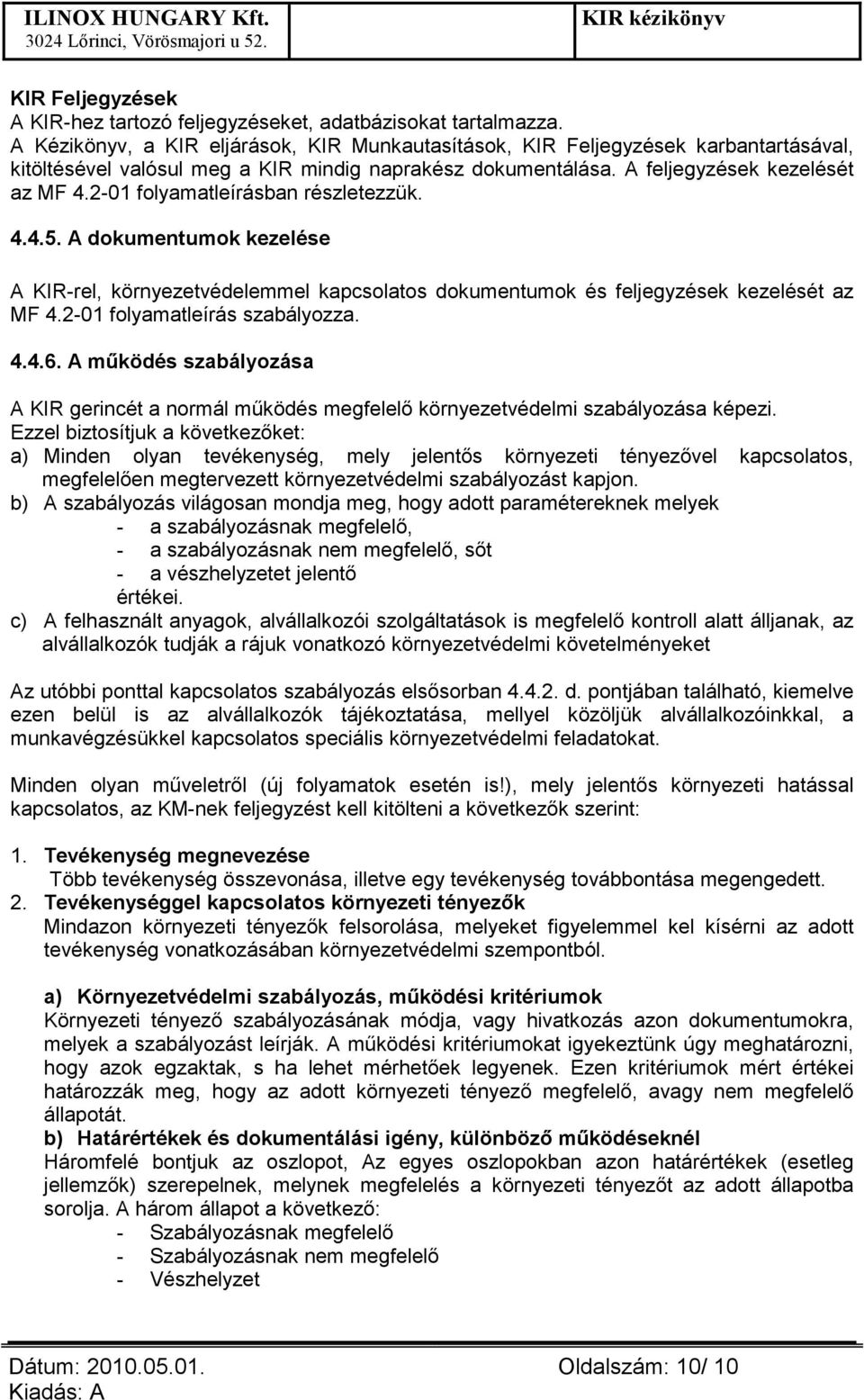 2-01 folyamatleírásban részletezzük. 4.4.5. A dokumentumok kezelése A KIR-rel, környezetvédelemmel kapcsolatos dokumentumok és feljegyzések kezelését az MF 4.2-01 folyamatleírás szabályozza. 4.4.6.