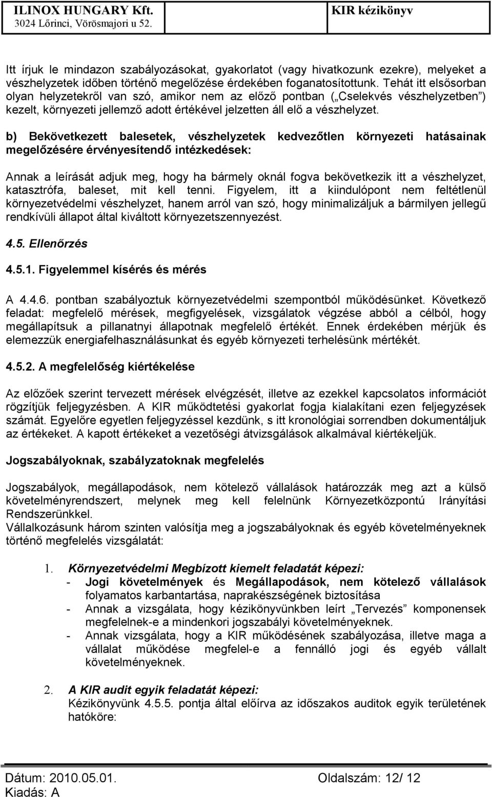 b) Bekövetkezett balesetek, vészhelyzetek kedvezıtlen környezeti hatásainak megelızésére érvényesítendı intézkedések: Annak a leírását adjuk meg, hogy ha bármely oknál fogva bekövetkezik itt a