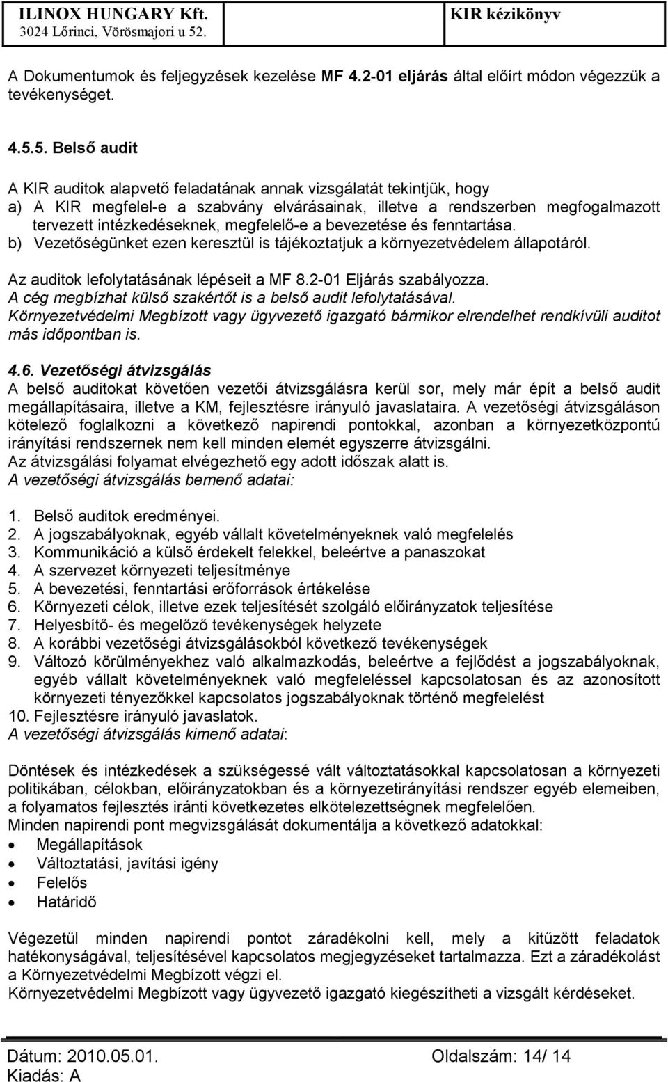 megfelelı-e a bevezetése és fenntartása. b) Vezetıségünket ezen keresztül is tájékoztatjuk a környezetvédelem állapotáról. Az auditok lefolytatásának lépéseit a MF 8.2-01 Eljárás szabályozza.