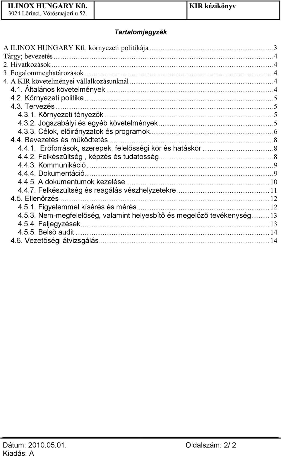 4. Bevezetés és mőködtetés...8 4.4.1. Erıforrások, szerepek, felelısségi kör és hatáskör...8 4.4.2. Felkészültség, képzés és tudatosság...8 4.4.3. Kommunikáció...9 4.4.4. Dokumentáció...9 4.4.5.