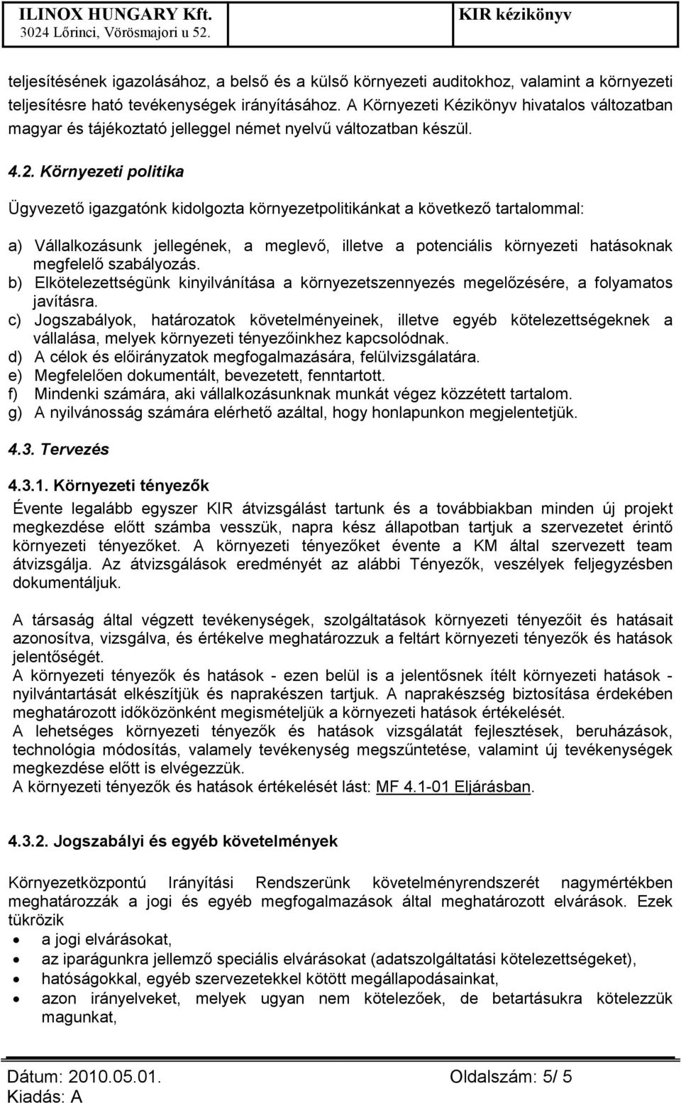 Környezeti politika Ügyvezetı igazgatónk kidolgozta környezetpolitikánkat a következı tartalommal: a) Vállalkozásunk jellegének, a meglevı, illetve a potenciális környezeti hatásoknak megfelelı