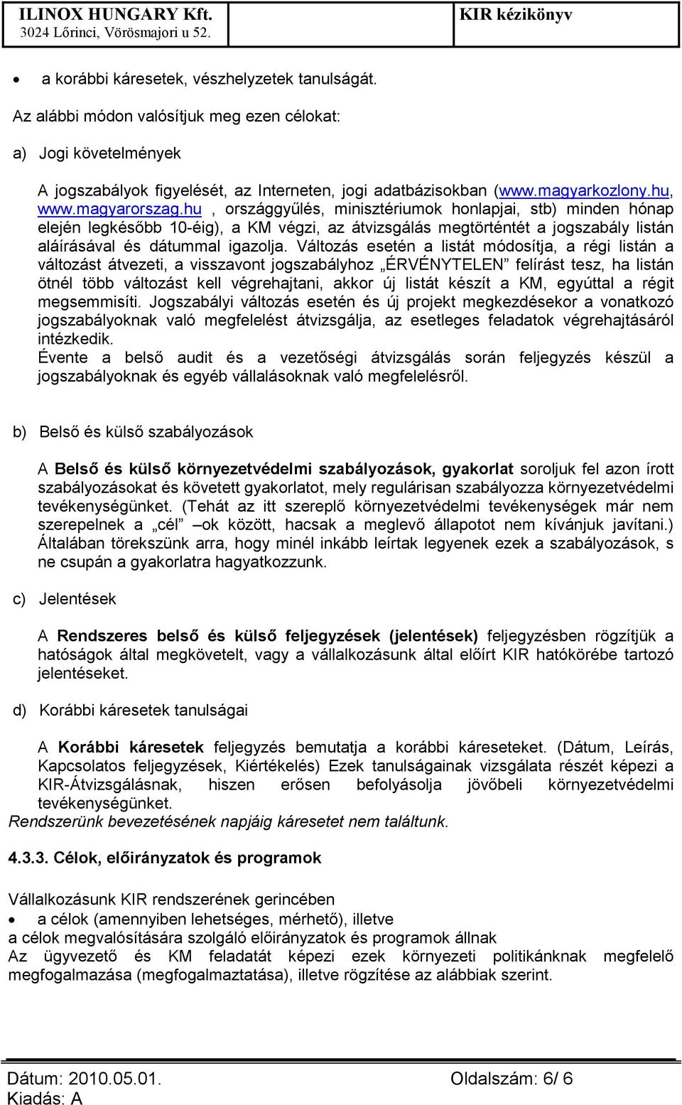 hu, országgyőlés, minisztériumok honlapjai, stb) minden hónap elején legkésıbb 10-éig), a KM végzi, az átvizsgálás megtörténtét a jogszabály listán aláírásával és dátummal igazolja.