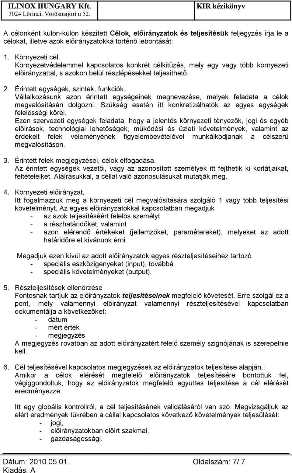 Vállalkozásunk azon érintett egységeinek megnevezése, melyek feladata a célok megvalósításán dolgozni. Szükség esetén itt konkretizálhatók az egyes egységek felelısségi körei.