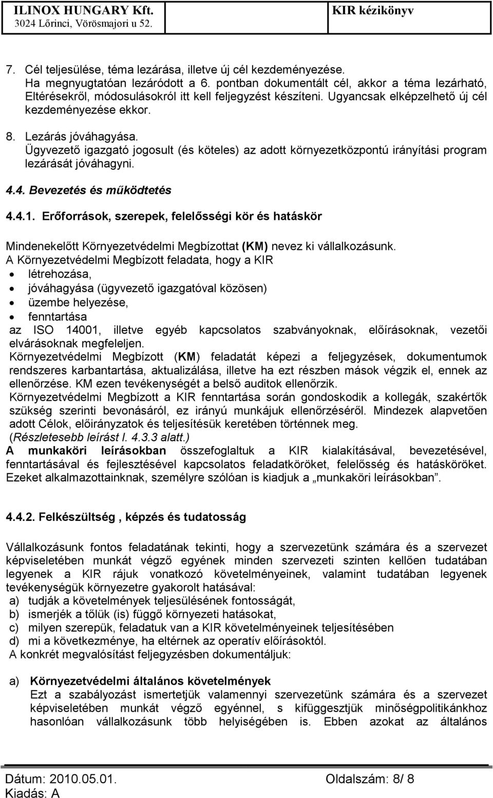 Ügyvezetı igazgató jogosult (és köteles) az adott környezetközpontú irányítási program lezárását jóváhagyni. 4.4. Bevezetés és mőködtetés 4.4.1.