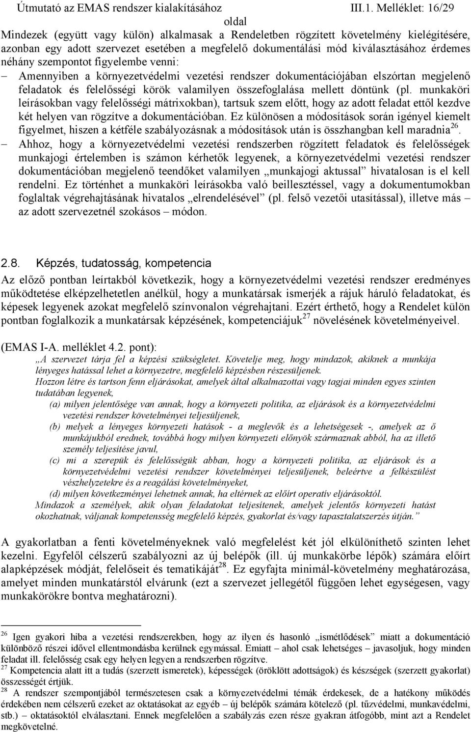 néhány szempontot figyelembe venni: Amennyiben a környezetvédelmi vezetési rendszer dokumentációjában elszórtan megjelenő feladatok és felelősségi körök valamilyen összefoglalása mellett döntünk (pl.