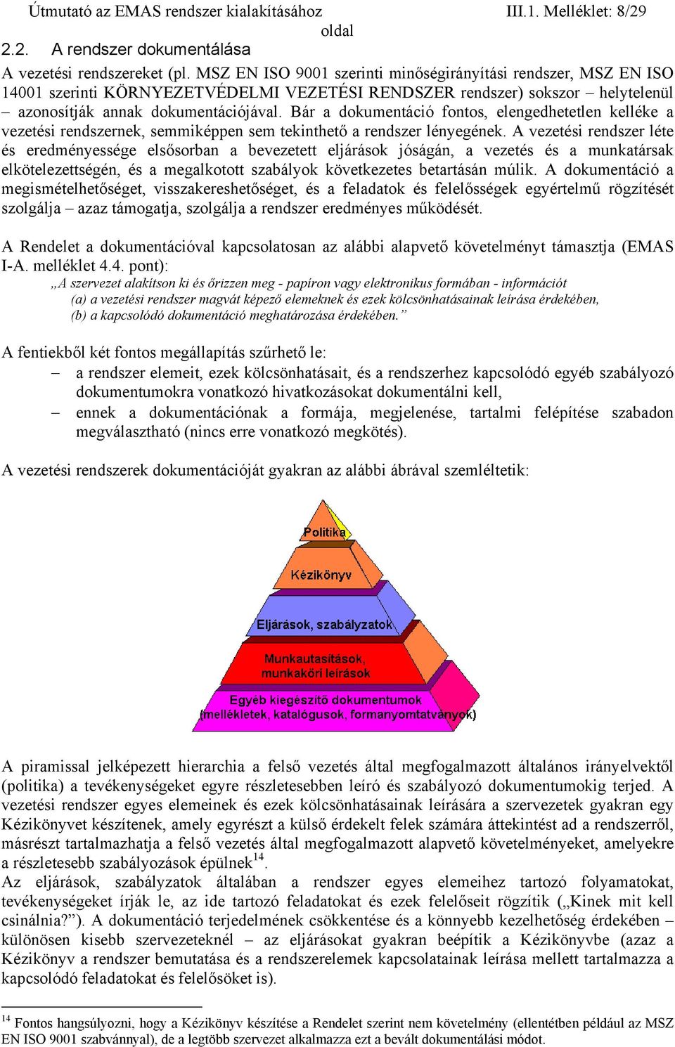 Bár a dokumentáció fontos, elengedhetetlen kelléke a vezetési rendszernek, semmiképpen sem tekinthető a rendszer lényegének.