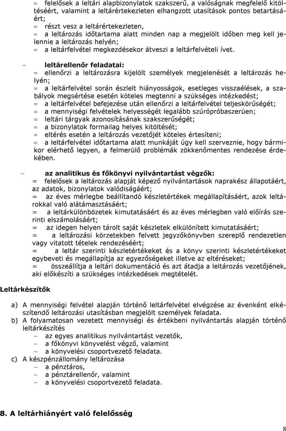 leltárellenőr feladatai: ellenőrzi a leltározásra kijelölt személyek megjelenését a leltározás helyén; a leltárfelvétel során észlelt hiányosságok, esetleges visszaélések, a szabályok megsértése