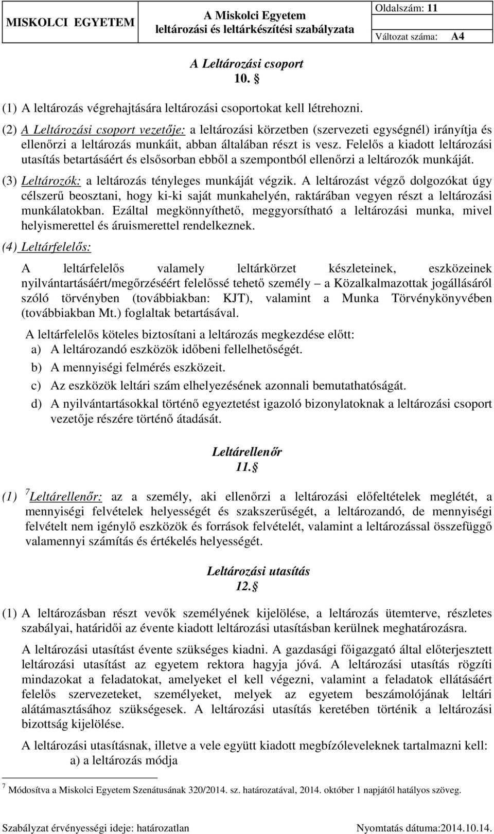 Felelős a kiadott leltározási utasítás betartásáért és elsősorban ebből a szempontból ellenőrzi a leltározók munkáját. (3) Leltározók: a leltározás tényleges munkáját végzik.