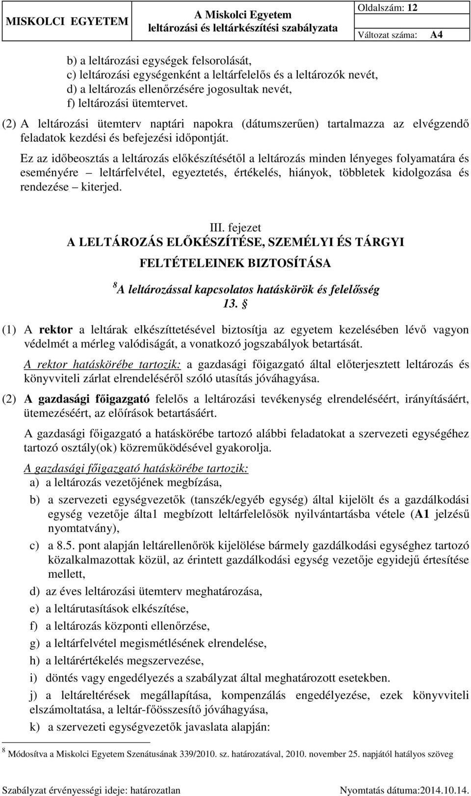 Ez az időbeosztás a leltározás előkészítésétől a leltározás minden lényeges folyamatára és eseményére leltárfelvétel, egyeztetés, értékelés, hiányok, többletek kidolgozása és rendezése kiterjed. III.