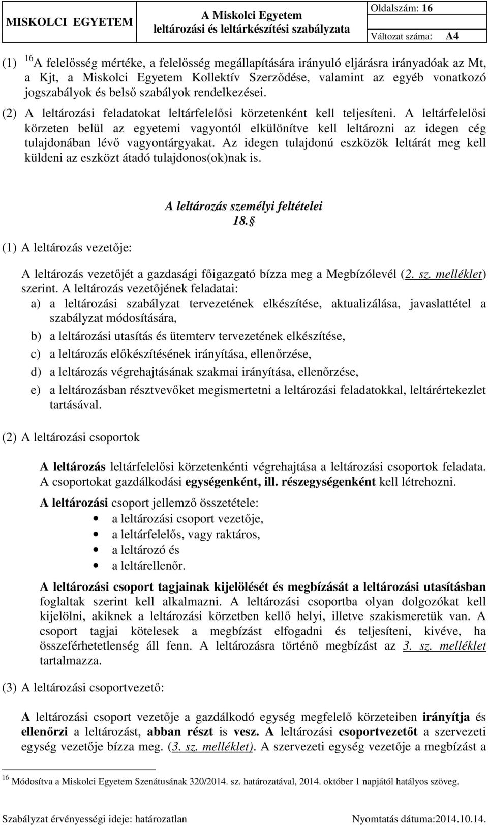 A leltárfelelősi körzeten belül az egyetemi vagyontól elkülönítve kell leltározni az idegen cég tulajdonában lévő vagyontárgyakat.