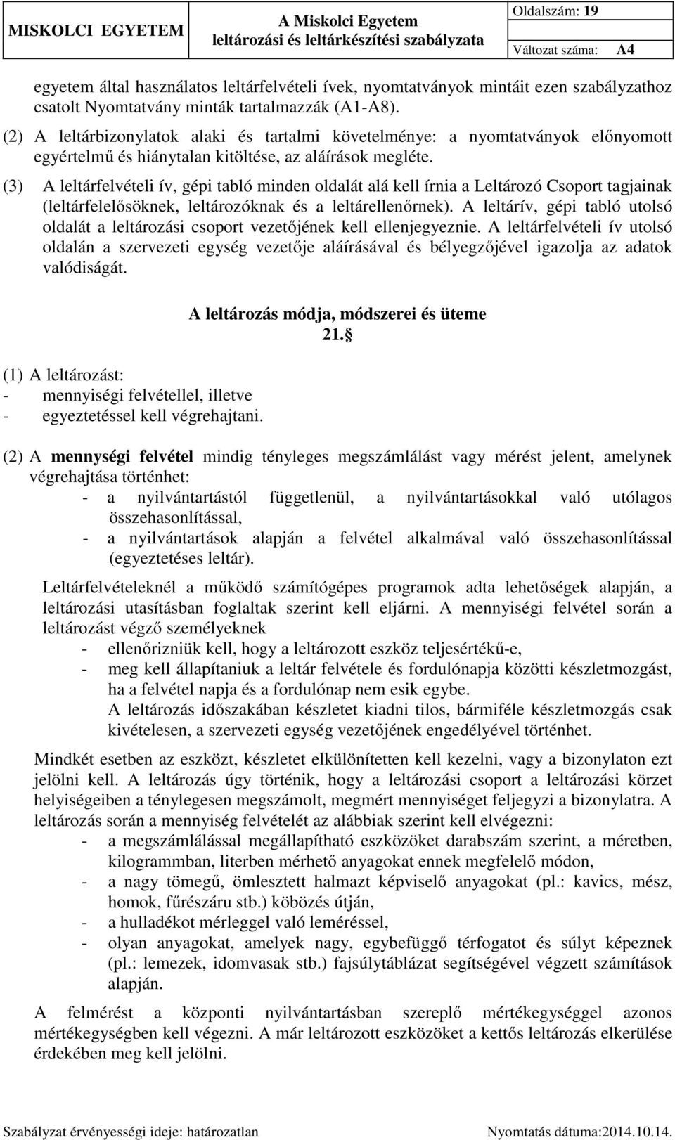 (3) A leltárfelvételi ív, gépi tabló minden oldalát alá kell írnia a Leltározó Csoport tagjainak (leltárfelelősöknek, leltározóknak és a leltárellenőrnek).