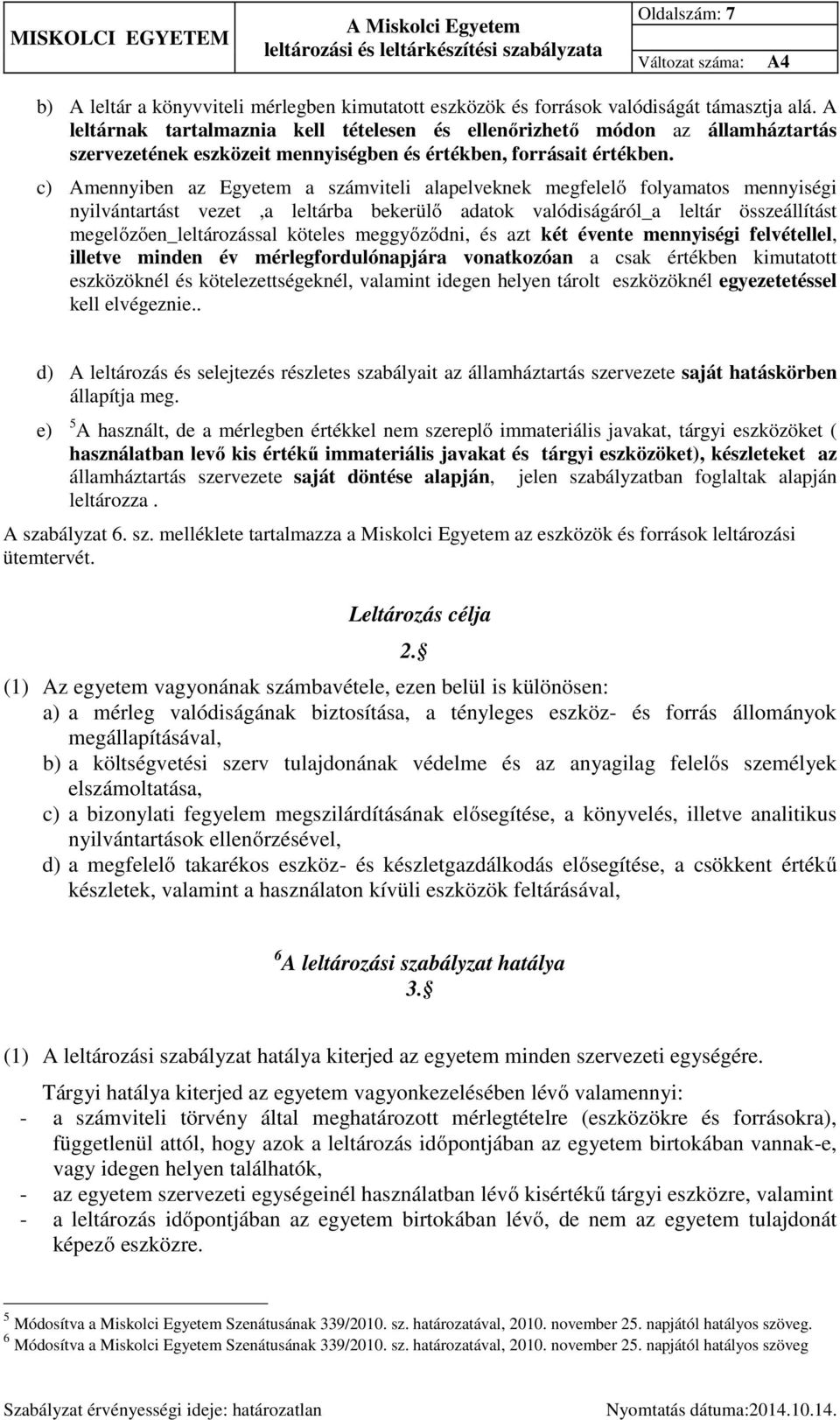 c) Amennyiben az Egyetem a számviteli alapelveknek megfelelő folyamatos mennyiségi nyilvántartást vezet,a leltárba bekerülő adatok valódiságáról_a leltár összeállítást megelőzően_leltározással