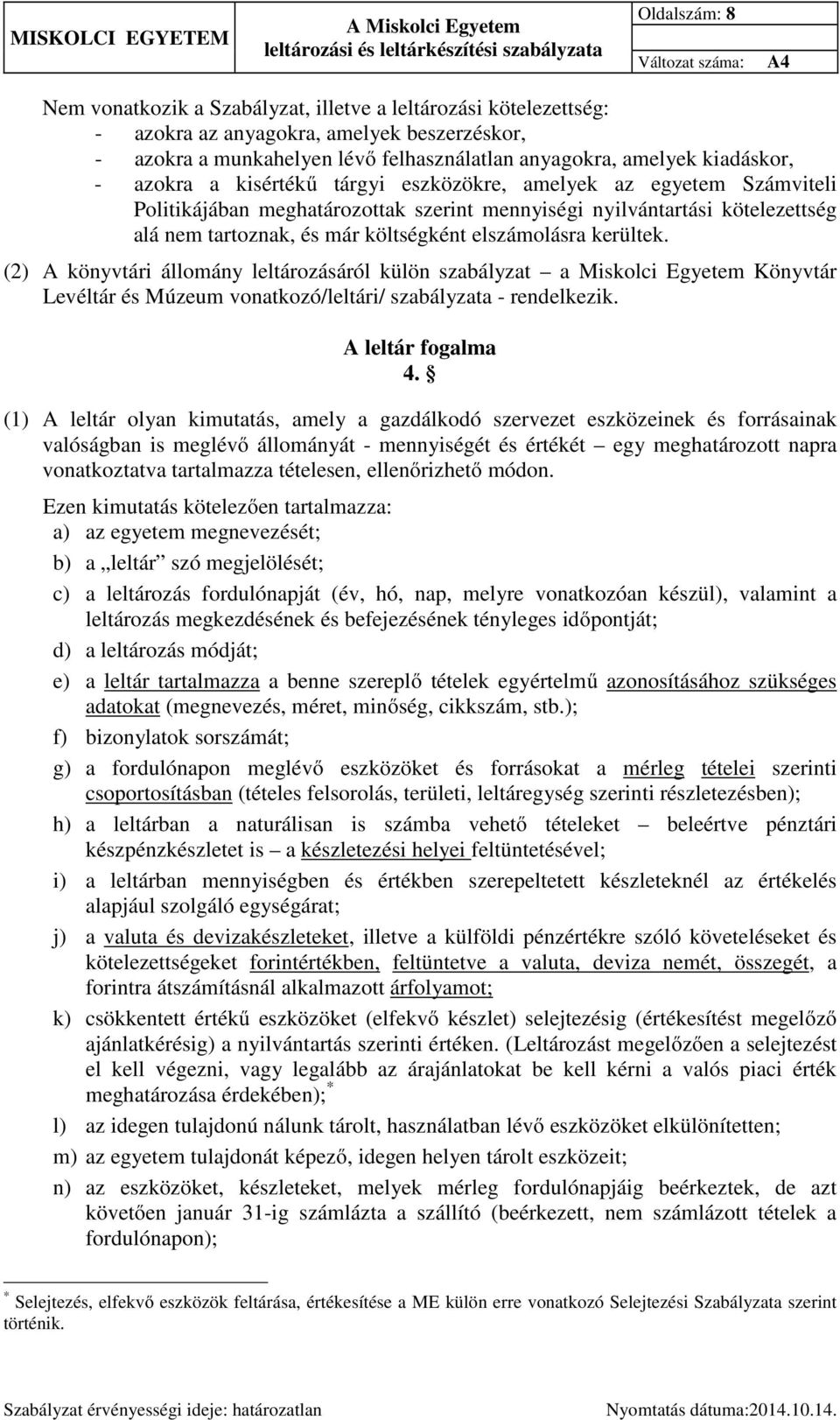 kerültek. (2) A könyvtári állomány leltározásáról külön szabályzat a Miskolci Egyetem Könyvtár Levéltár és Múzeum vonatkozó/leltári/ szabályzata - rendelkezik. A leltár fogalma 4.