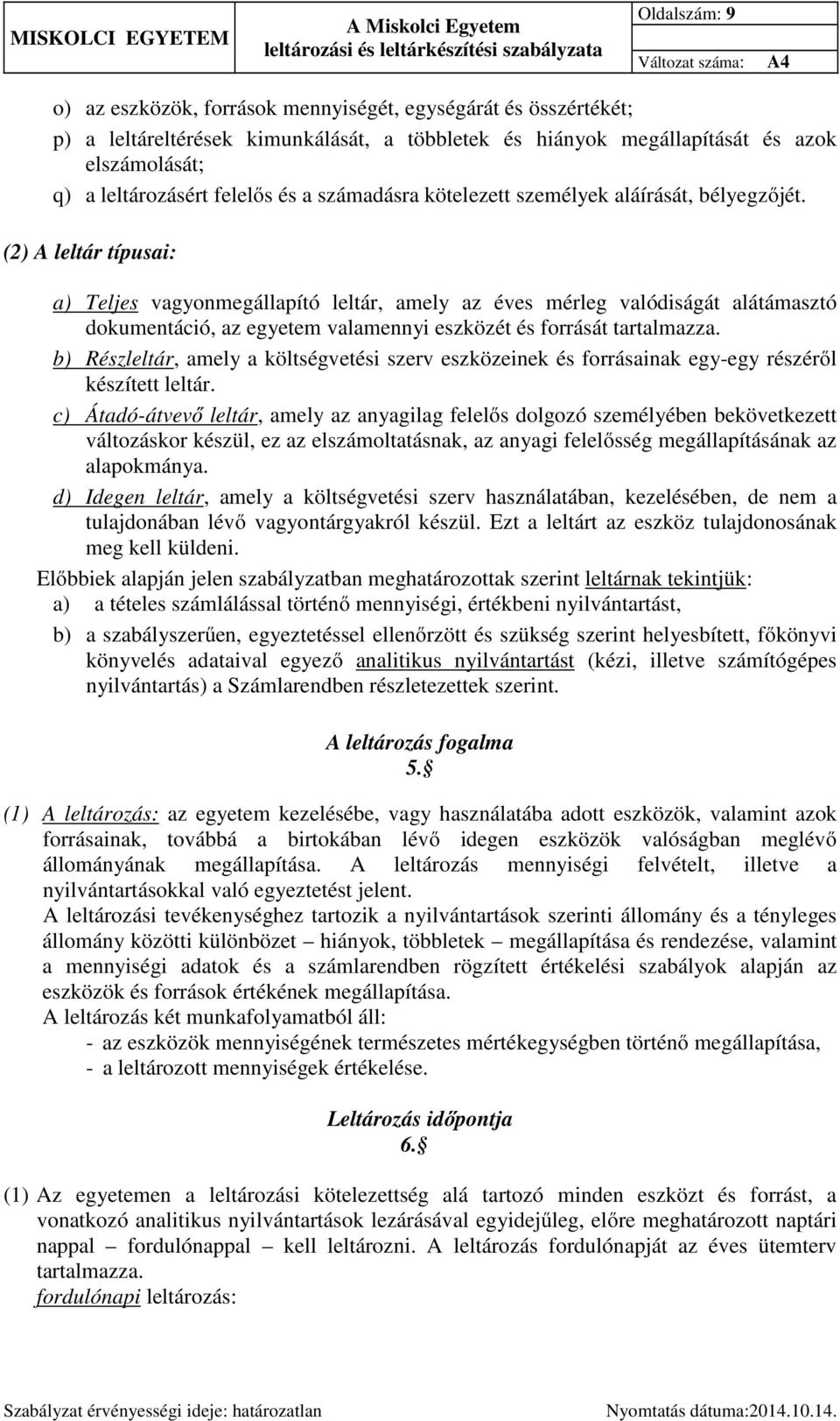 (2) A leltár típusai: a) Teljes vagyonmegállapító leltár, amely az éves mérleg valódiságát alátámasztó dokumentáció, az egyetem valamennyi eszközét és forrását tartalmazza.