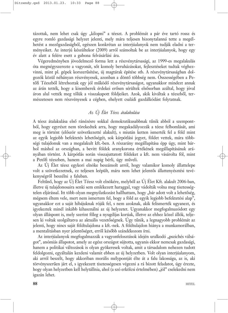 eladni a terményeiket. Az interjú készültekor (2009) arról számoltak be az interjúalanyok, hogy egy év alatt a felére esett a gabona felvásárlási ára.