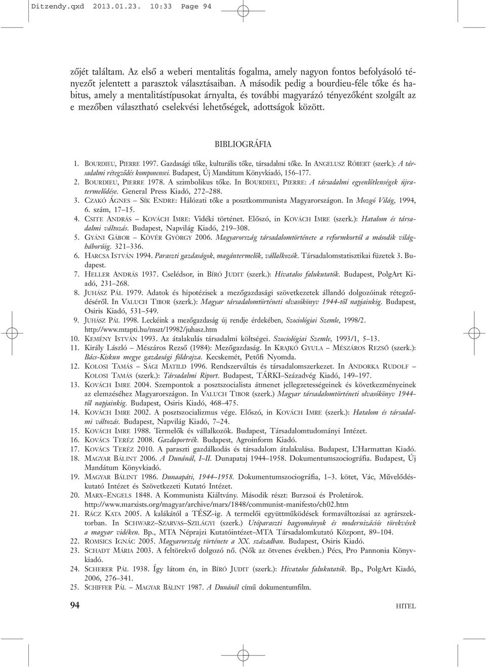 BIBLIOGRÁFIA 1. BOURDIEU, PIERRE 1997. Gazdasági tőke, kulturális tőke, társadalmi tőke. In ANGELUSZ RÓBERT (szerk.): A társadalmi rétegződés komponensei. Budapest, Új Mandátum Könyvkiadó, 156 177. 2.