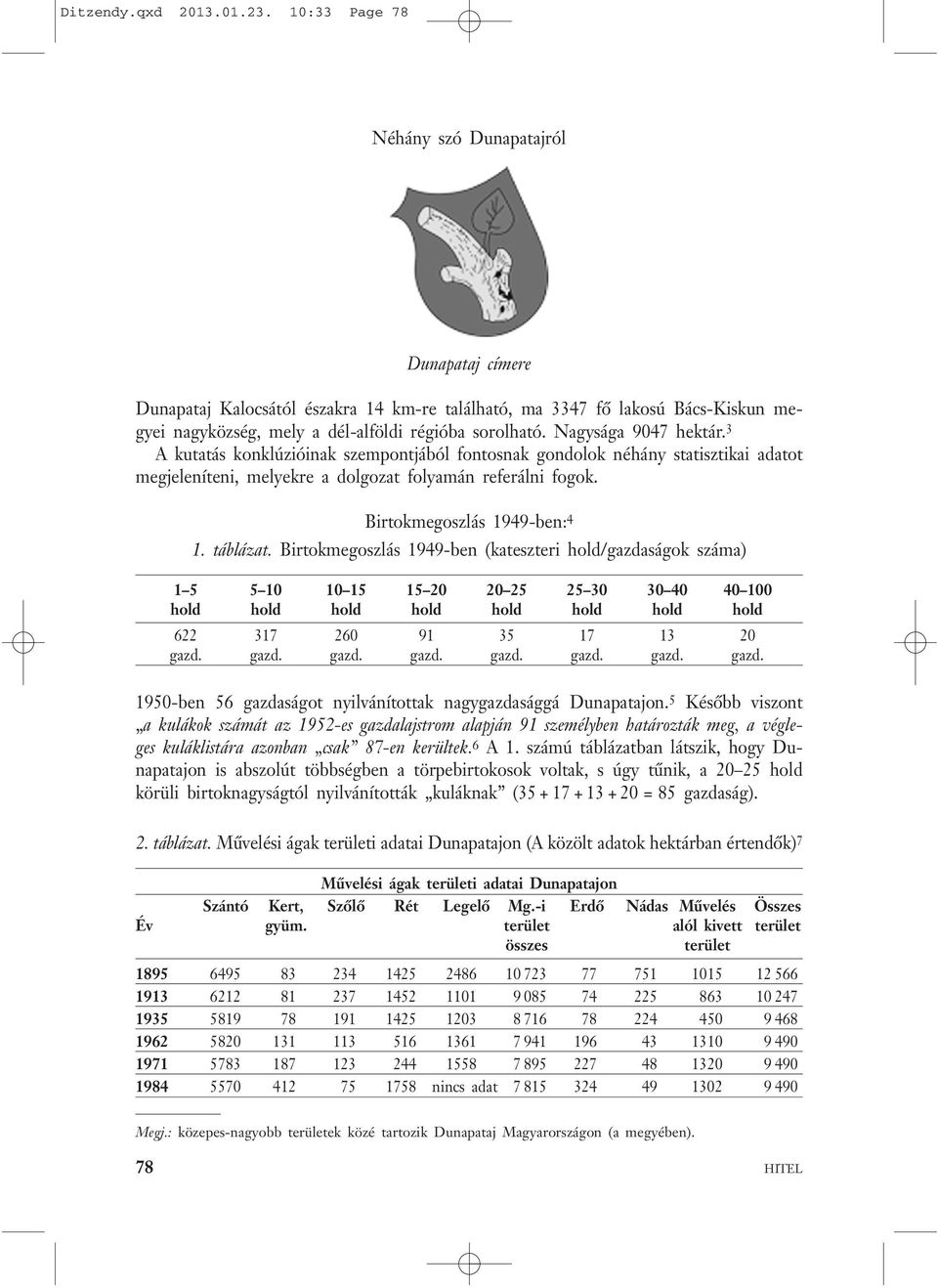 Nagysága 9047 hektár. 3 A kutatás konklúzióinak szempontjából fontosnak gondolok néhány statisztikai adatot megjeleníteni, melyekre a dolgozat folyamán referálni fogok. Birtokmegoszlás 1949-ben: 4 1.