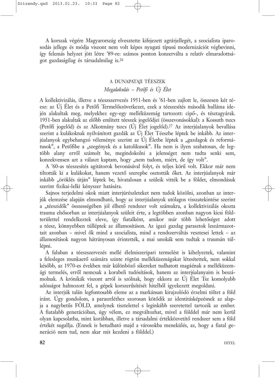 helyzet jött létre 89-re: számos ponton konzerválta a relatív elmaradottságot gazdaságilag és társadalmilag is.