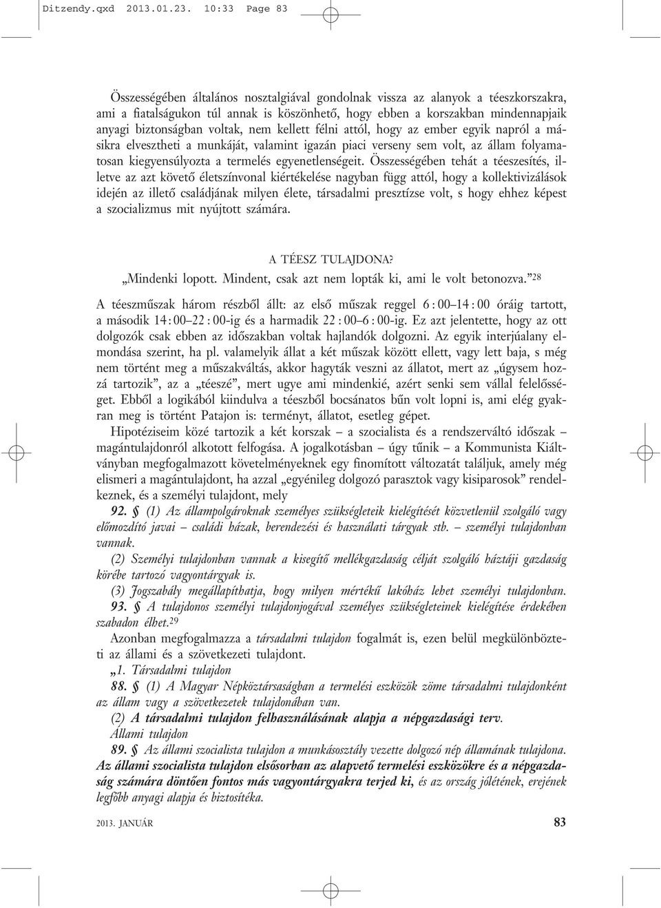 biztonságban voltak, nem kellett félni attól, hogy az ember egyik napról a másikra elvesztheti a munkáját, valamint igazán piaci verseny sem volt, az állam folyamatosan kiegyensúlyozta a termelés